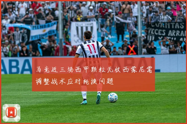 马竞近三场西甲颗粒无收西蒙尼需调整战术应对轮换问题